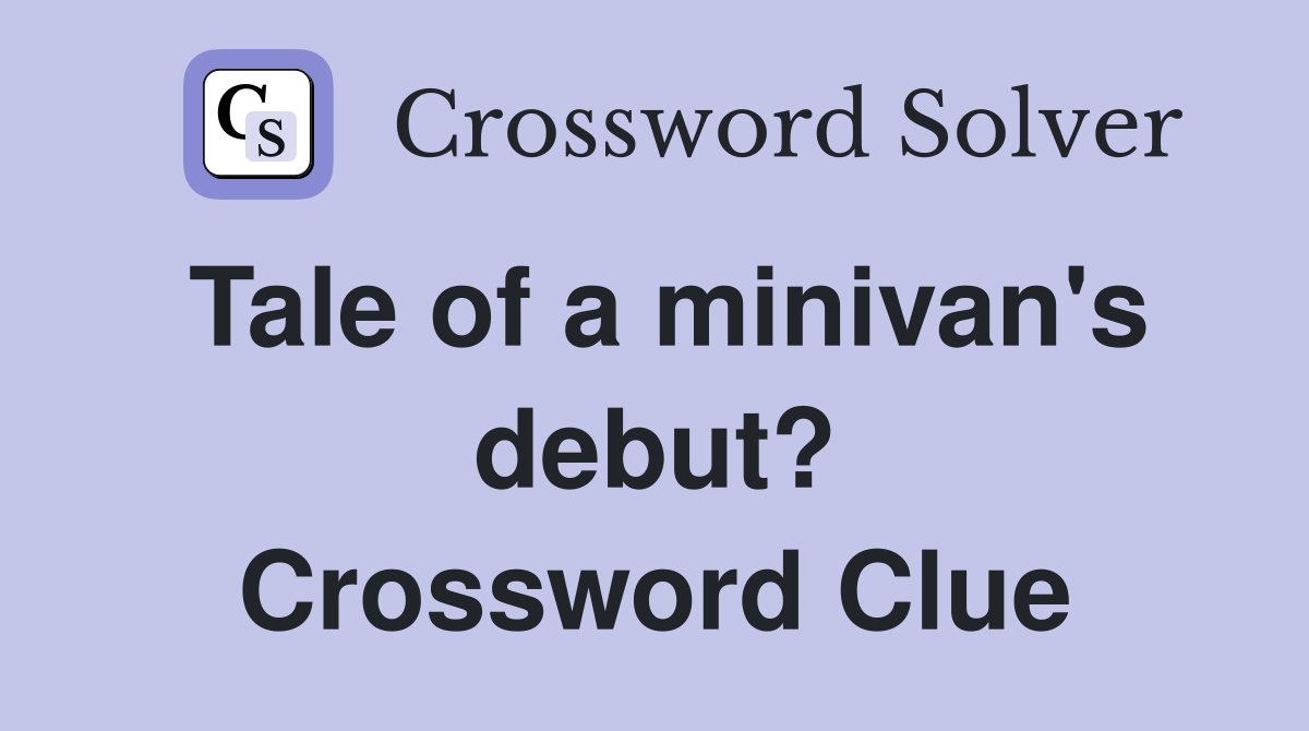 Tale of a minivan's debut? Crossword Clue