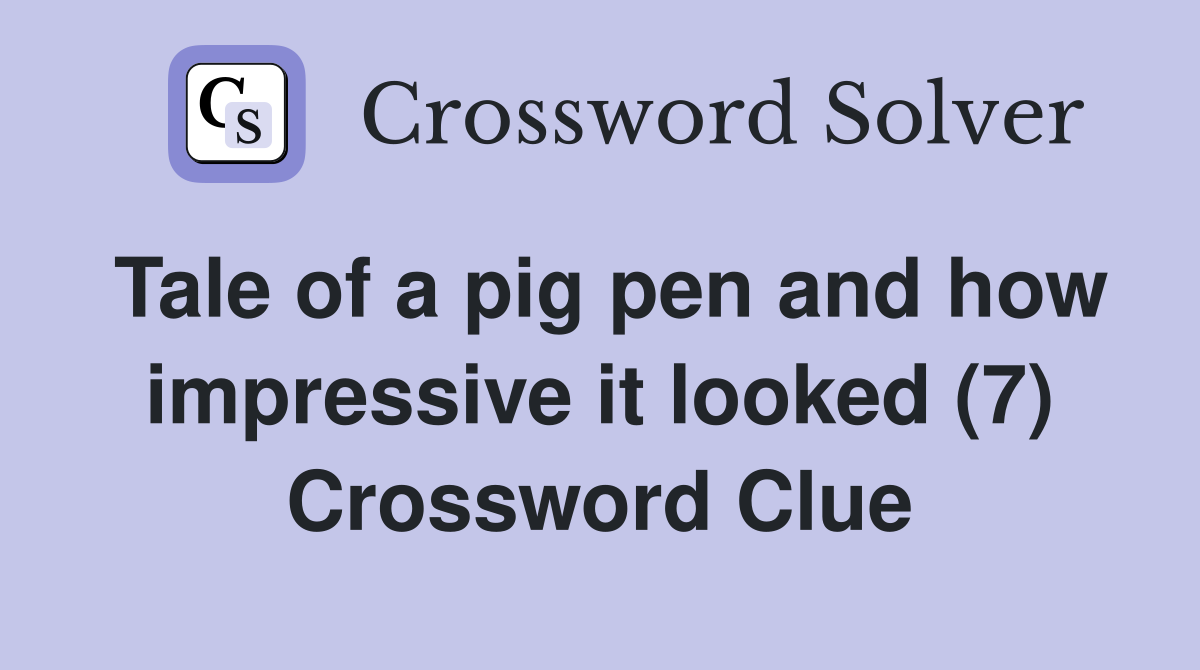 Tale of a pig pen and how impressive it looked (7) Crossword Clue