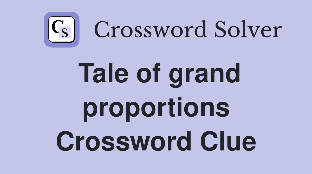 Tale of grand proportions Crossword Clue
