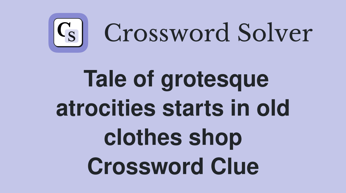 Tale of grotesque atrocities starts in old clothes shop Crossword Clue