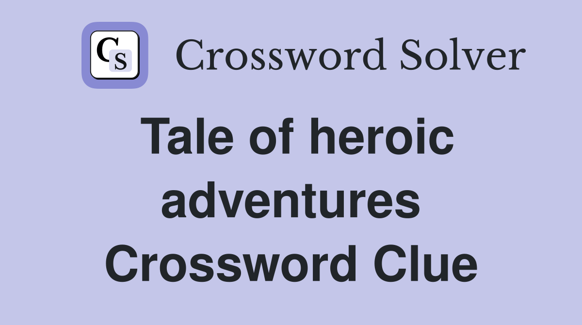 Tale of heroic adventures Crossword Clue