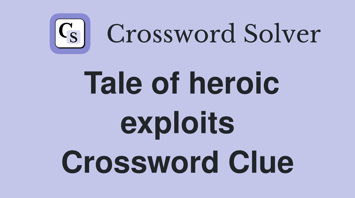 Tale of heroic exploits Crossword Clue