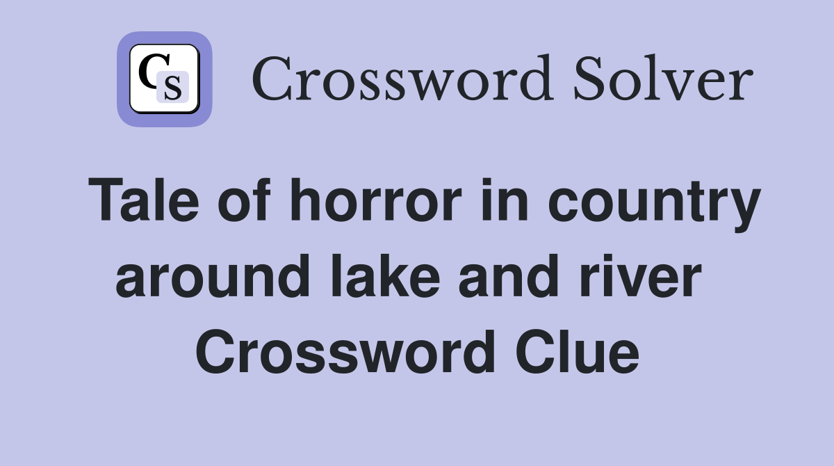 Tale of horror in country around lake and river  Crossword Clue