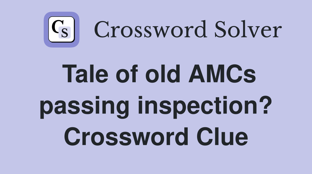 Tale of old AMCs passing inspection? Crossword Clue