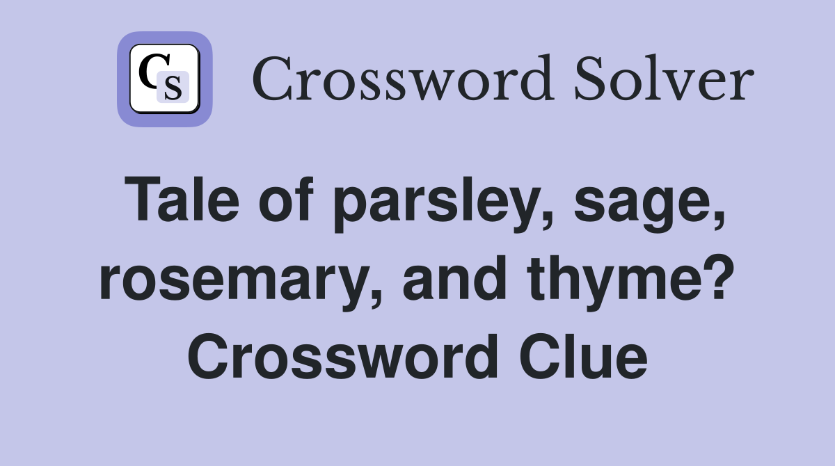 Tale of parsley, sage, rosemary, and thyme? Crossword Clue