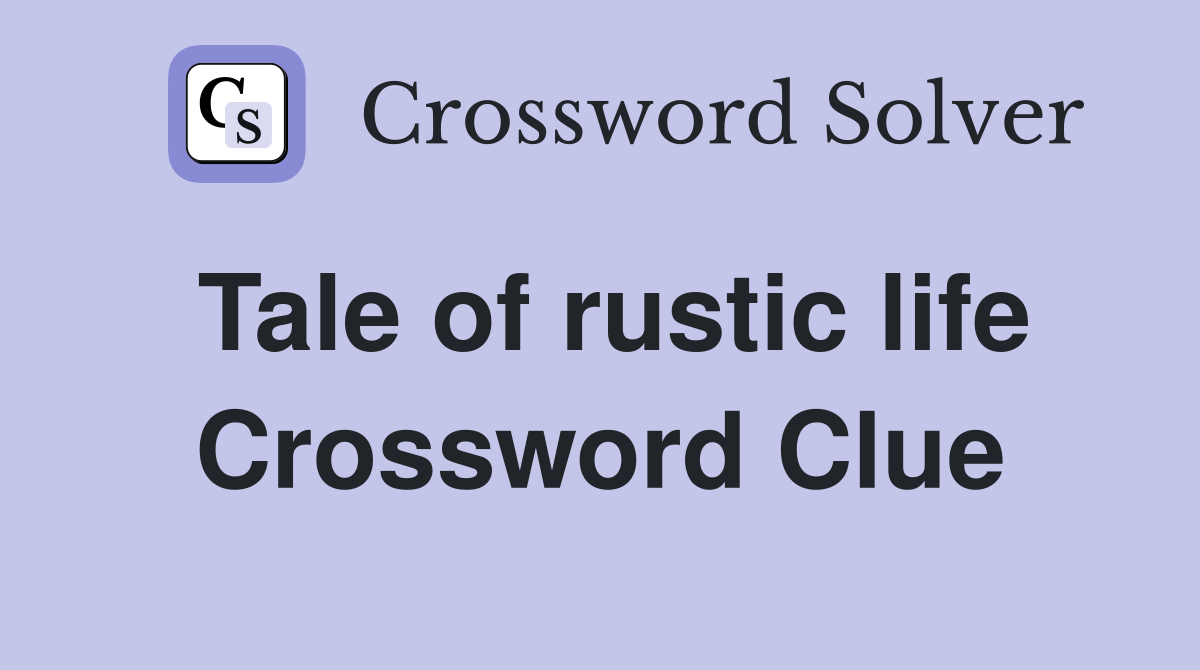 Tale of rustic life Crossword Clue