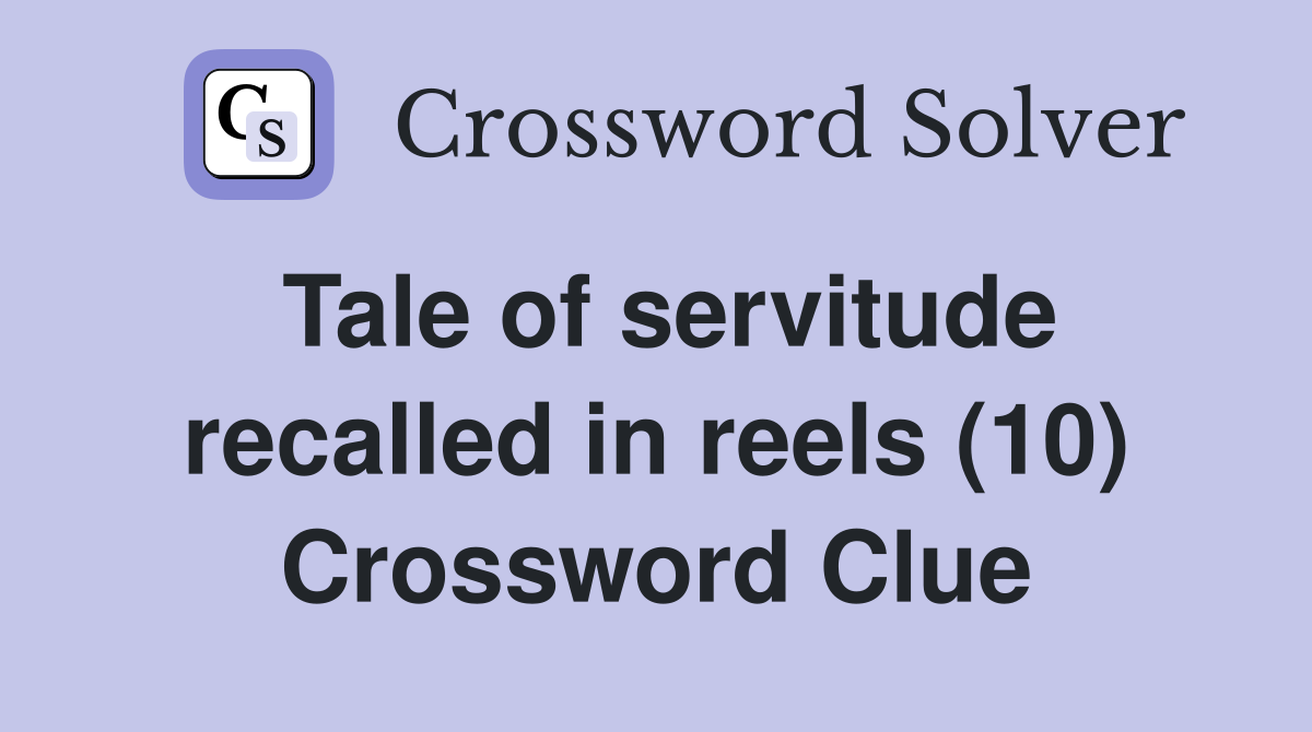 Tale of servitude recalled in reels (10) Crossword Clue