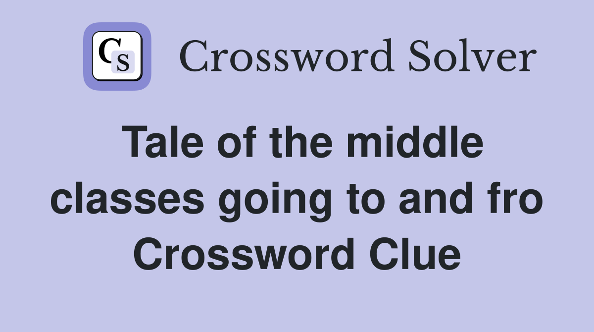Tale of the middle classes going to and fro Crossword Clue