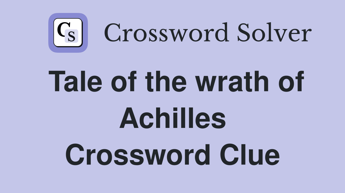 Tale of the wrath of Achilles Crossword Clue