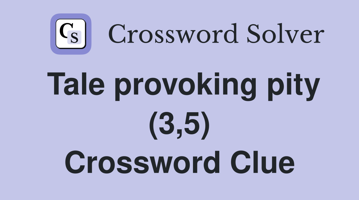 Tale provoking pity (3,5) Crossword Clue