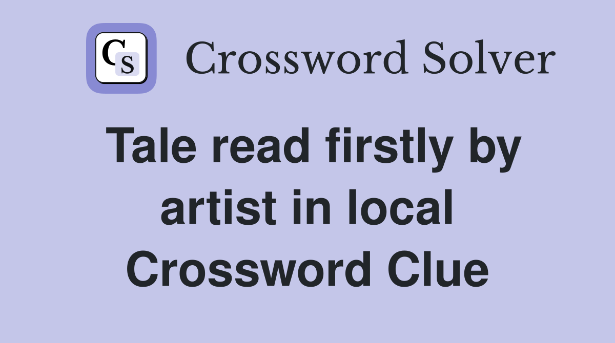 Tale read firstly by artist in local Crossword Clue