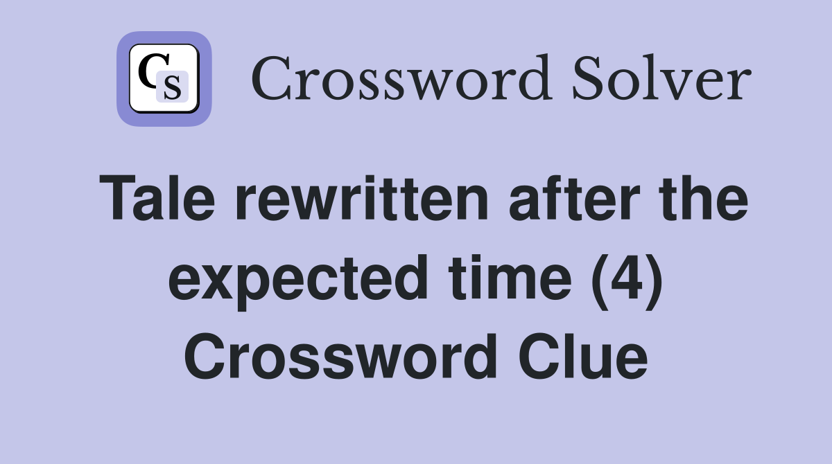 Tale rewritten after the expected time (4) Crossword Clue