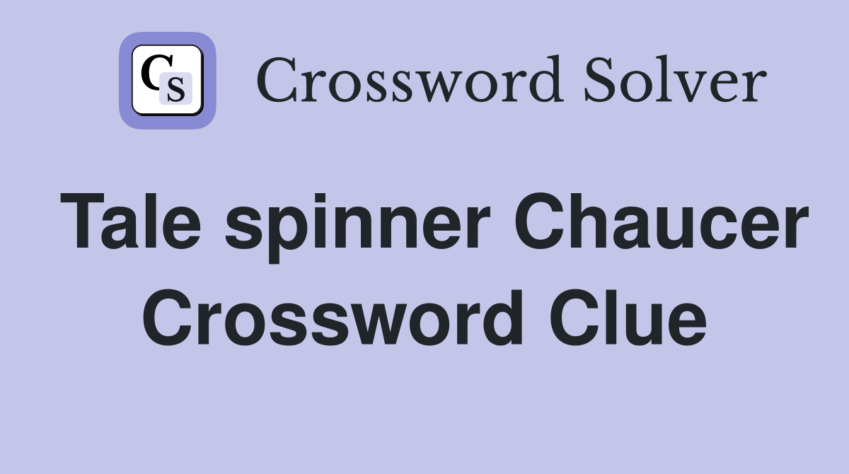 Tale spinner Chaucer Crossword Clue