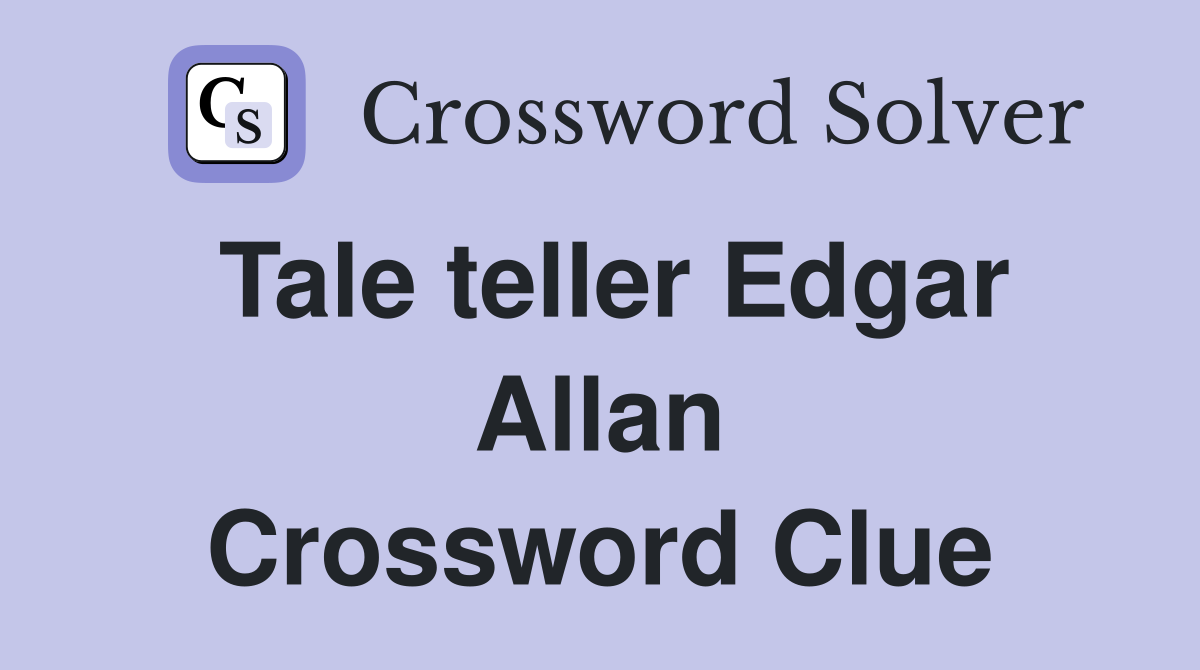 Tale teller Edgar Allan Crossword Clue