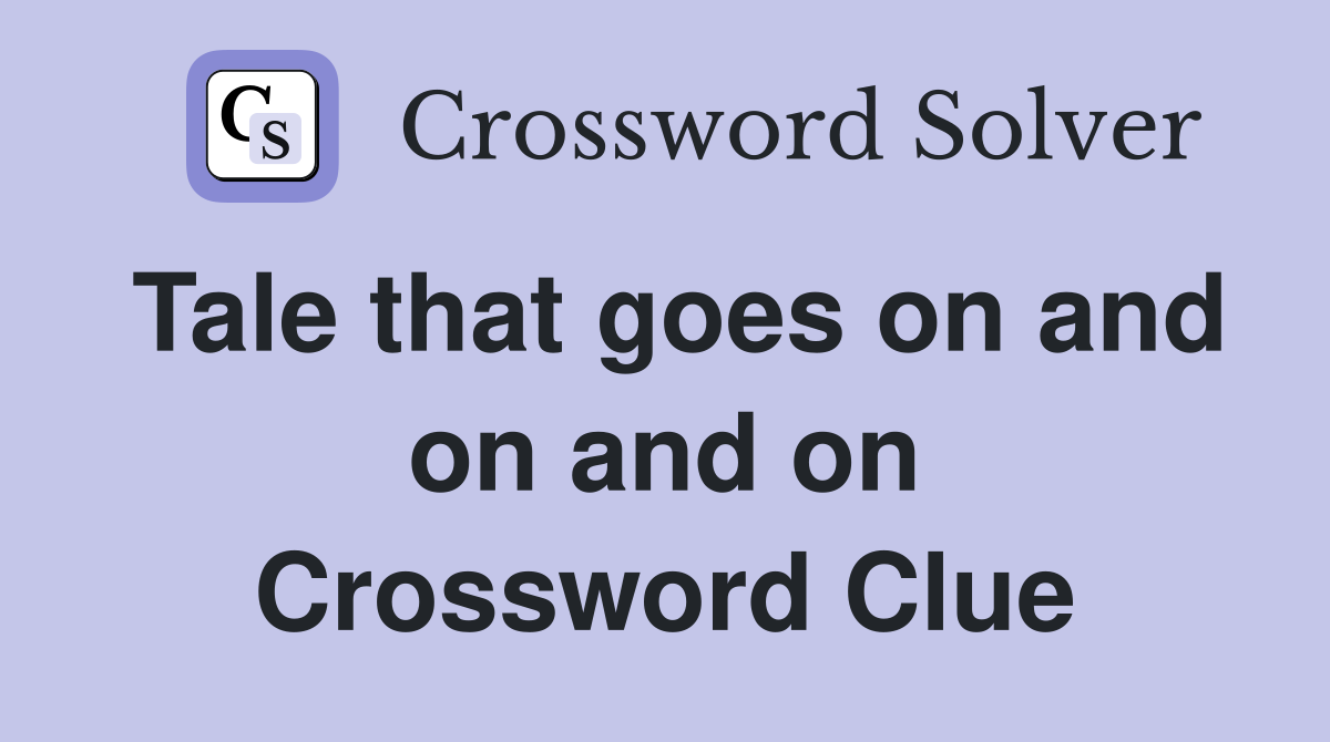 Tale that goes on and on and on Crossword Clue