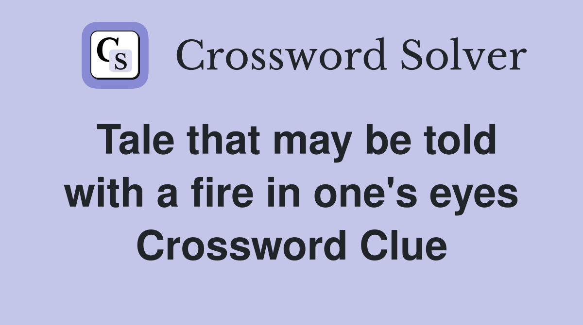 Tale that may be told with a fire in one's eyes Crossword Clue