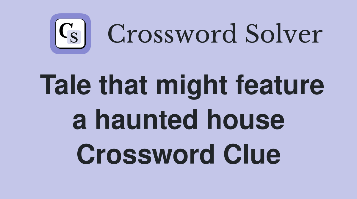 Tale that might feature a haunted house Crossword Clue