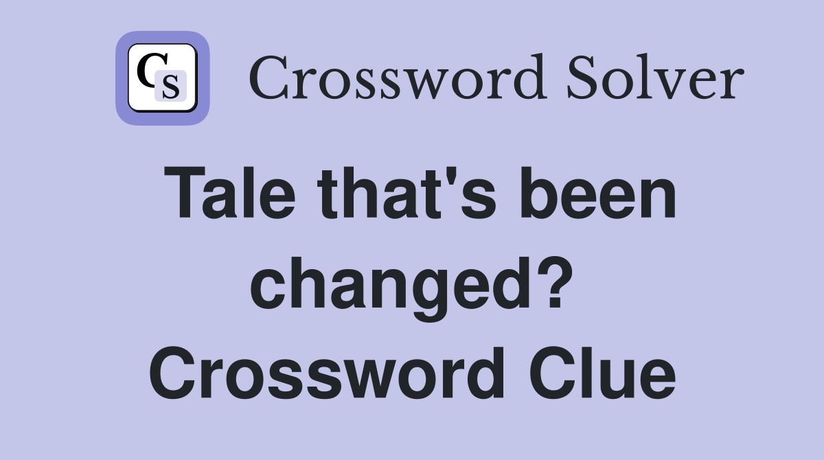 Tale that's been changed? Crossword Clue