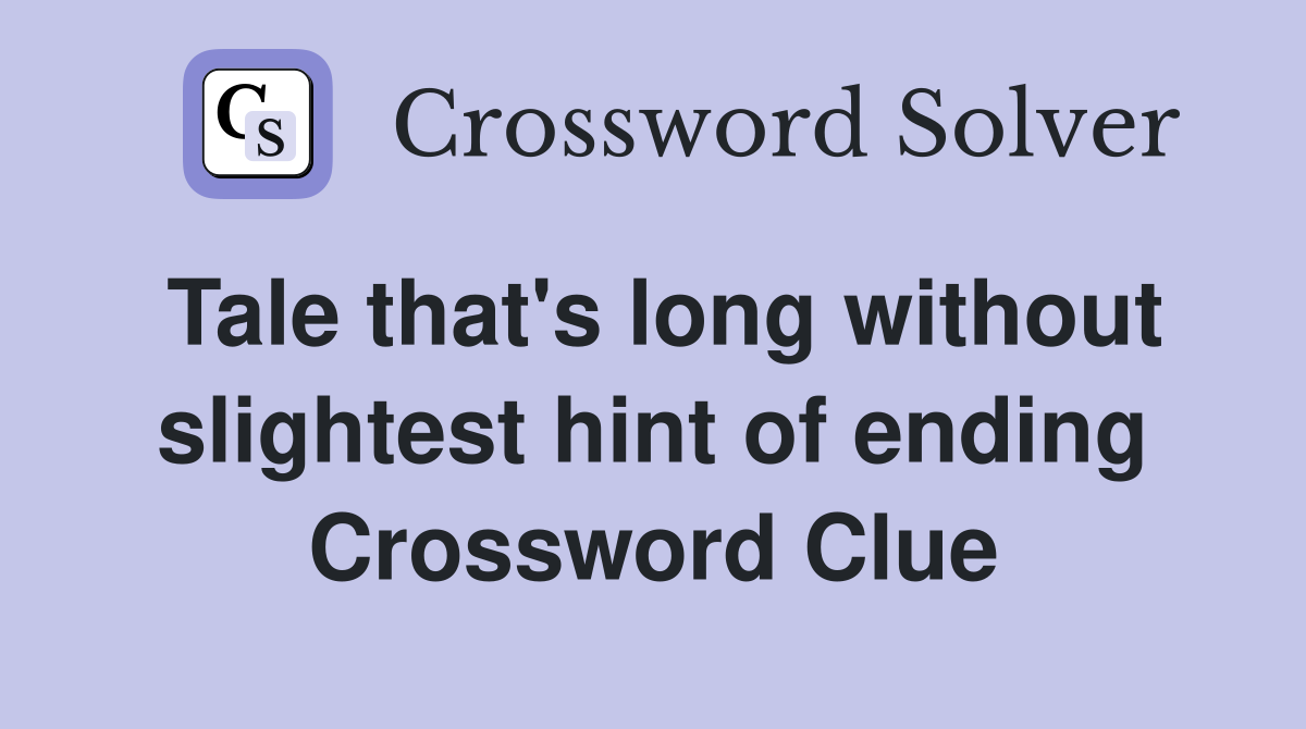 Tale that's long without slightest hint of ending Crossword Clue