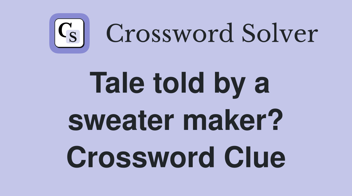 Tale told by a sweater maker? Crossword Clue