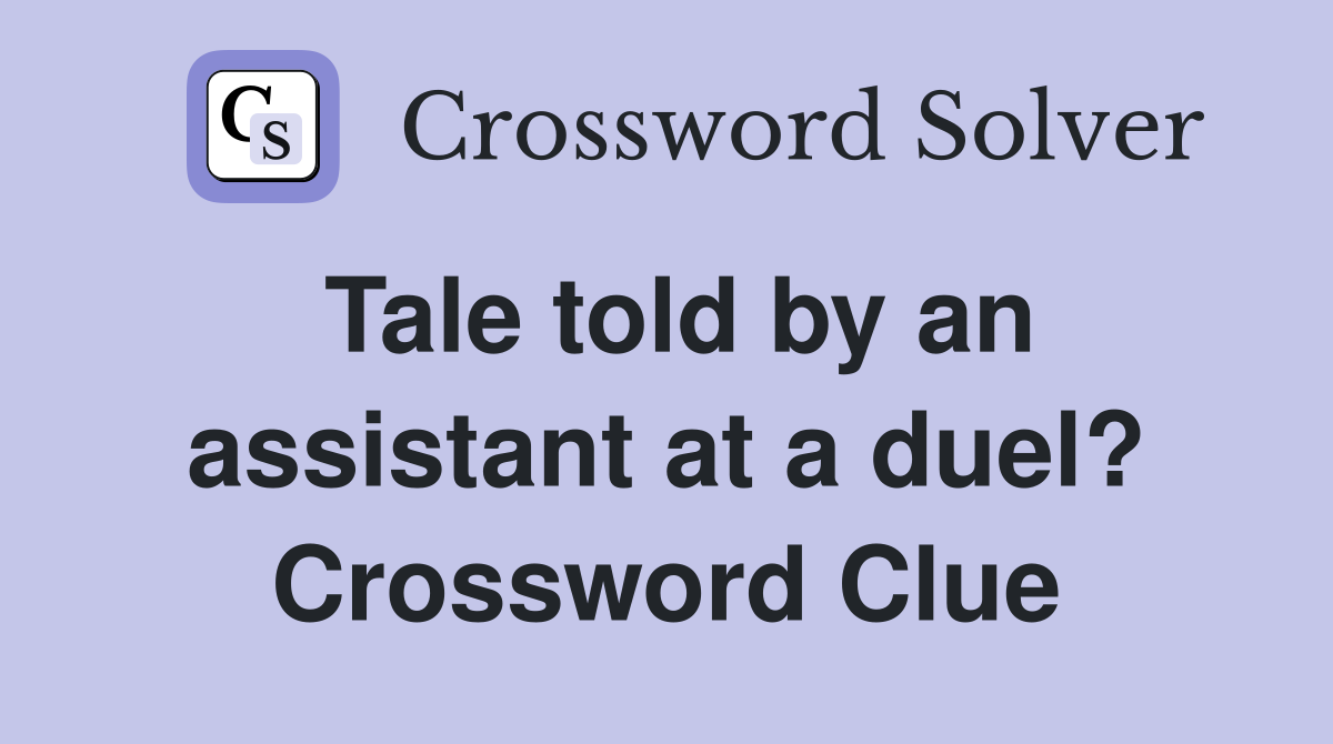Tale told by an assistant at a duel? Crossword Clue