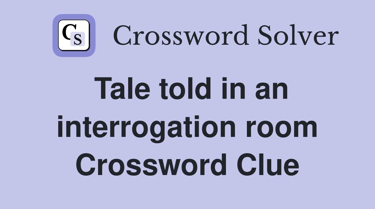 Tale told in an interrogation room Crossword Clue