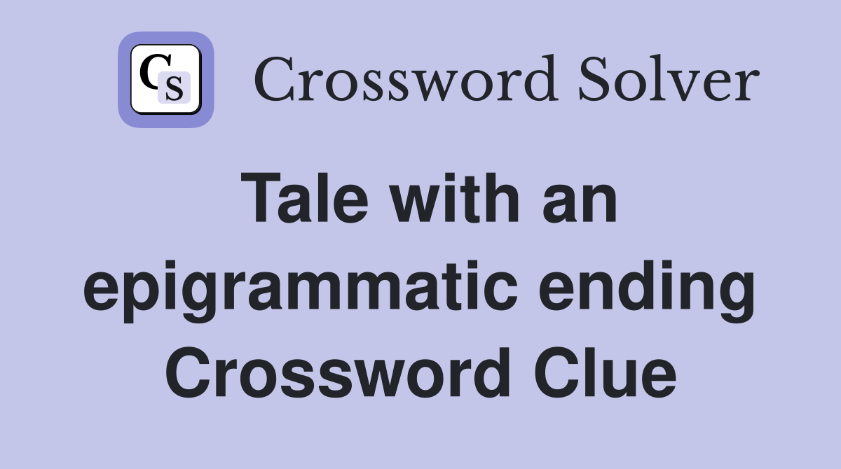 Tale with an epigrammatic ending Crossword Clue