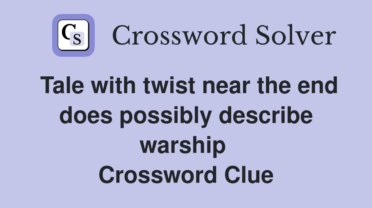 Tale with twist near the end does possibly describe warship  Crossword Clue