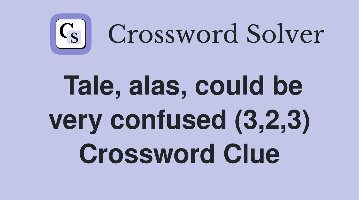 Tale, alas, could be very confused (3,2,3) Crossword Clue