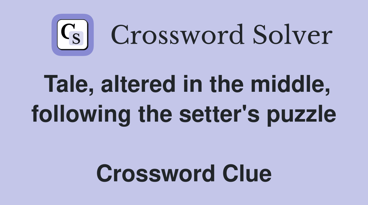 Tale, altered in the middle, following the setter's puzzle  Crossword Clue