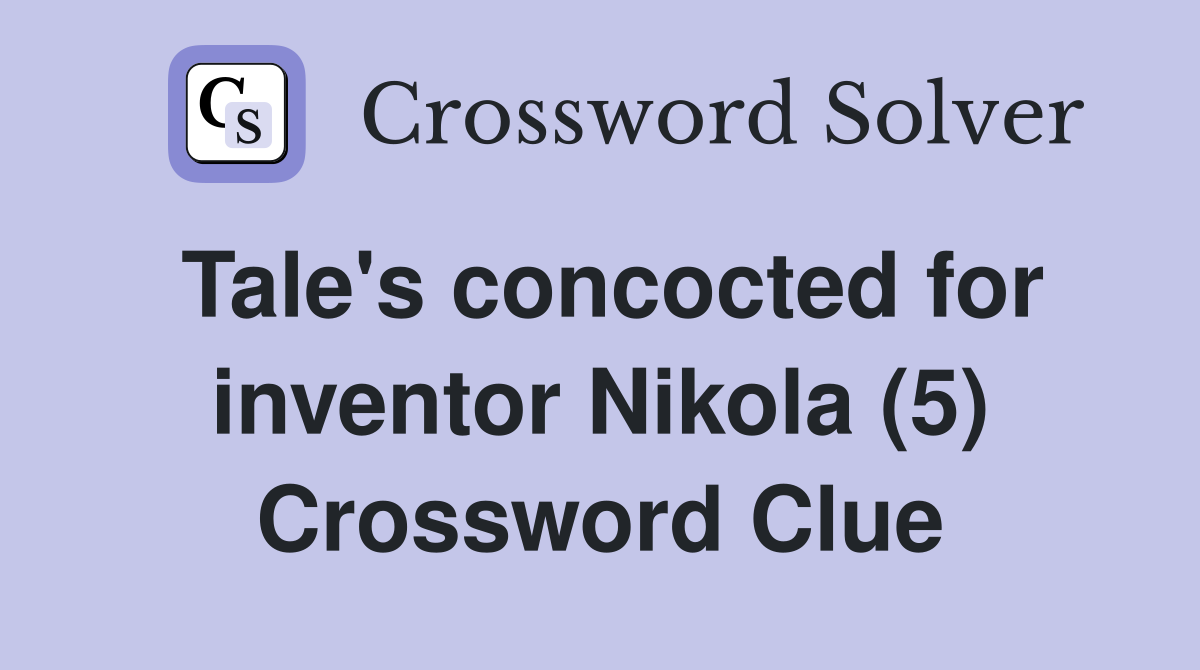Tale's concocted for inventor Nikola (5) Crossword Clue