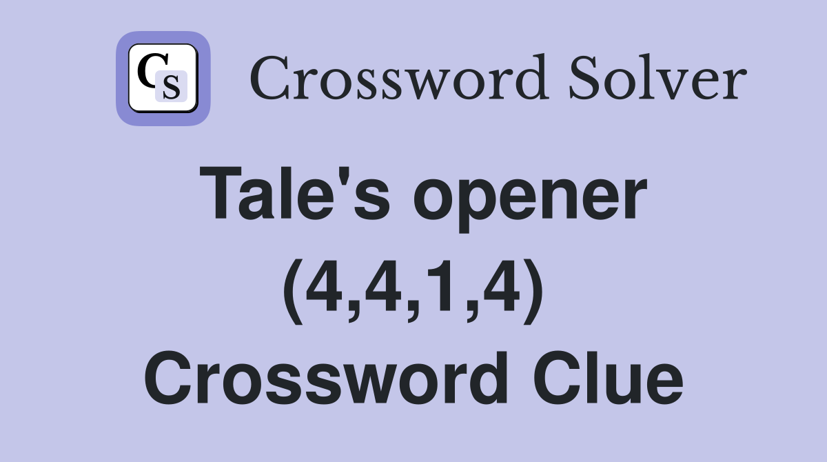 Tale's opener (4,4,1,4) Crossword Clue