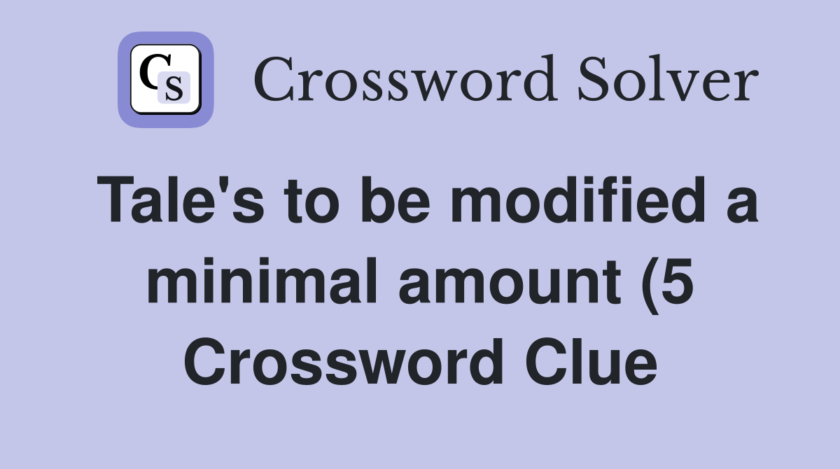 Tale #39 s to be modified a minimal amount (5) Crossword Clue Answers Tale #39 s to be modified a minimal amount (5) Crossword Clue Answers