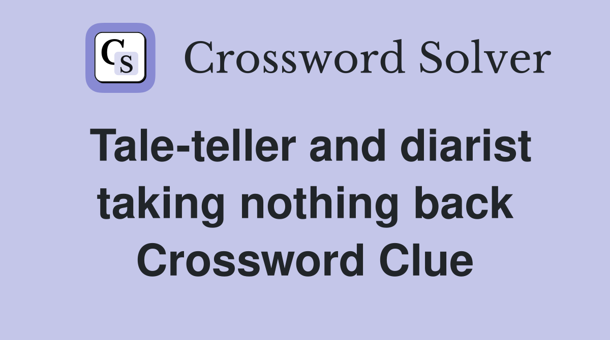 Tale-teller and diarist taking nothing back Crossword Clue