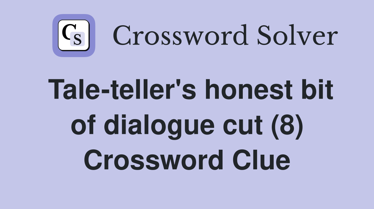 Tale-teller's honest bit of dialogue cut (8) Crossword Clue