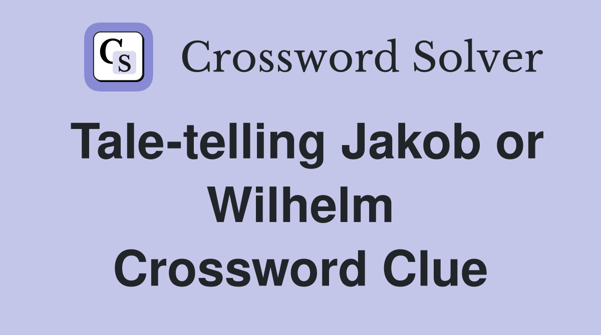 Tale-telling Jakob or Wilhelm Crossword Clue