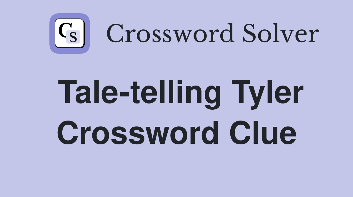 Tale-telling Tyler Crossword Clue