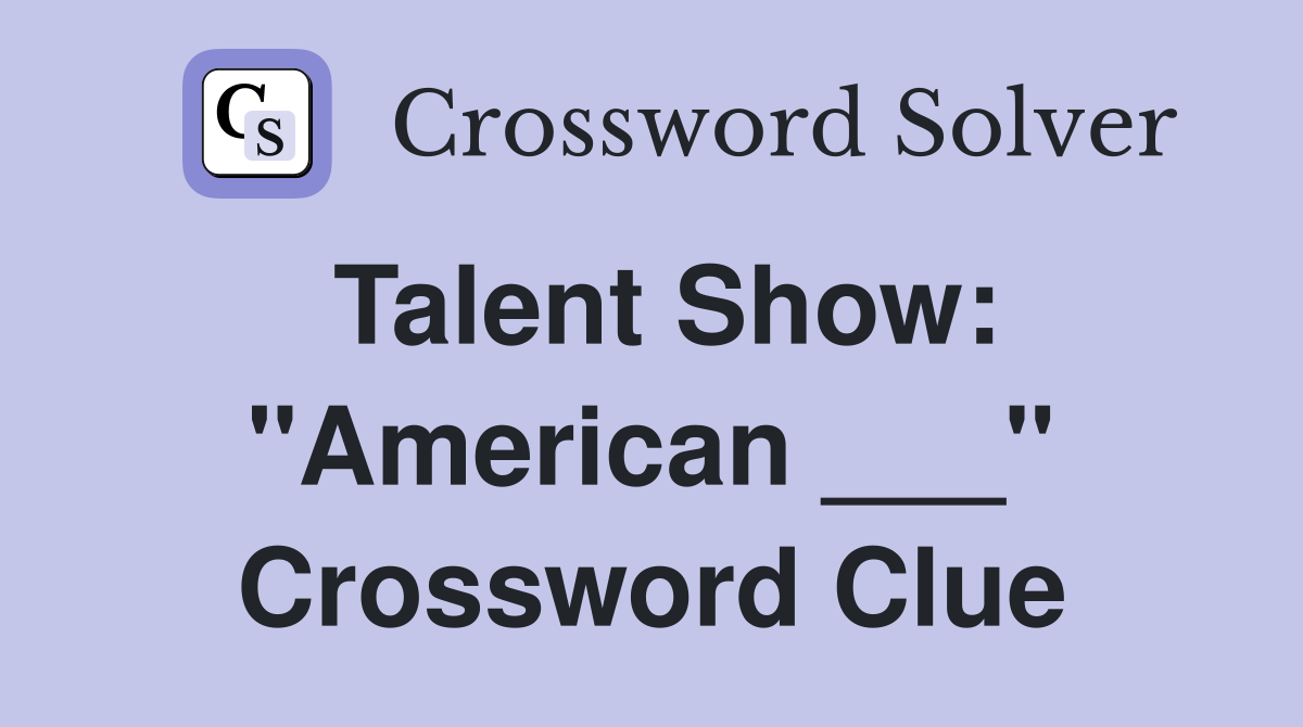 Talent Show: "American ___" Crossword Clue