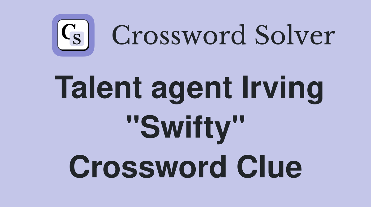 Talent agent Irving "Swifty" Crossword Clue