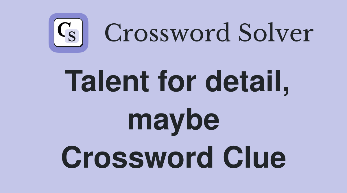 Talent for detail, maybe Crossword Clue