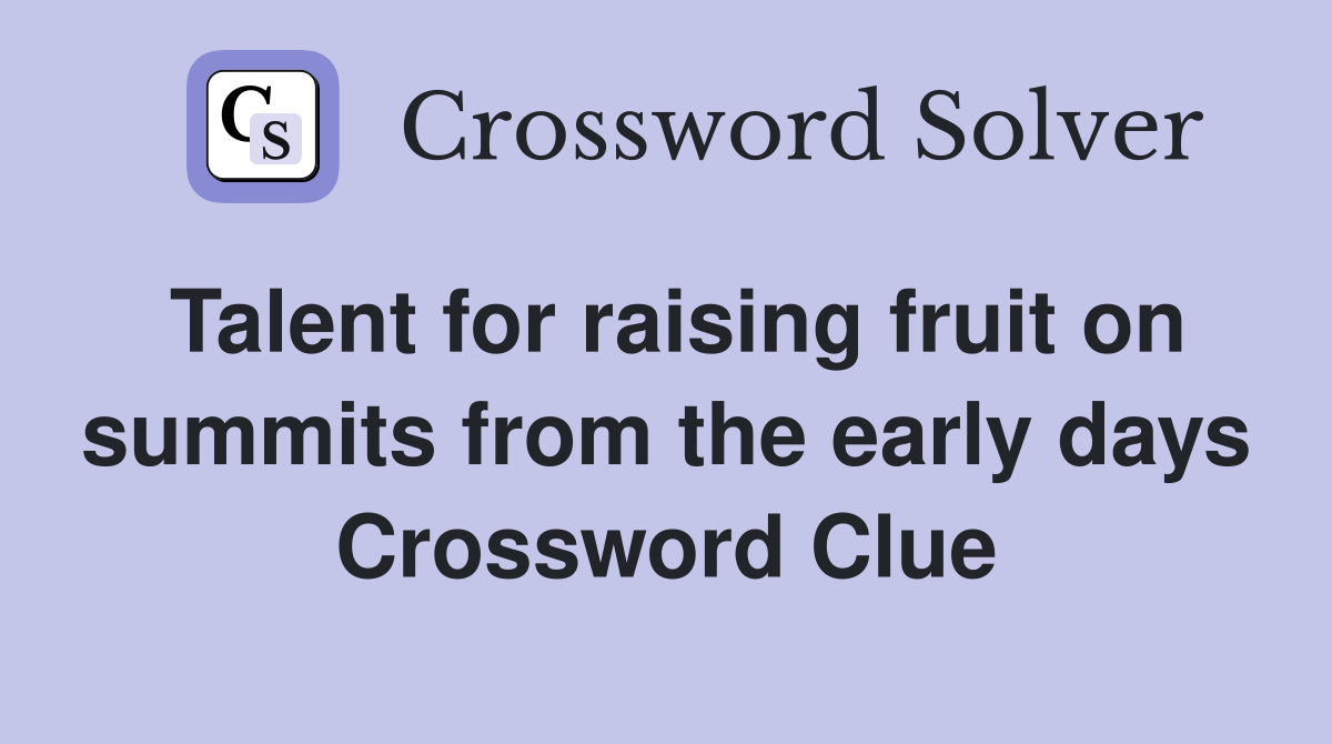 Talent for raising fruit on summits from the early days Crossword Clue