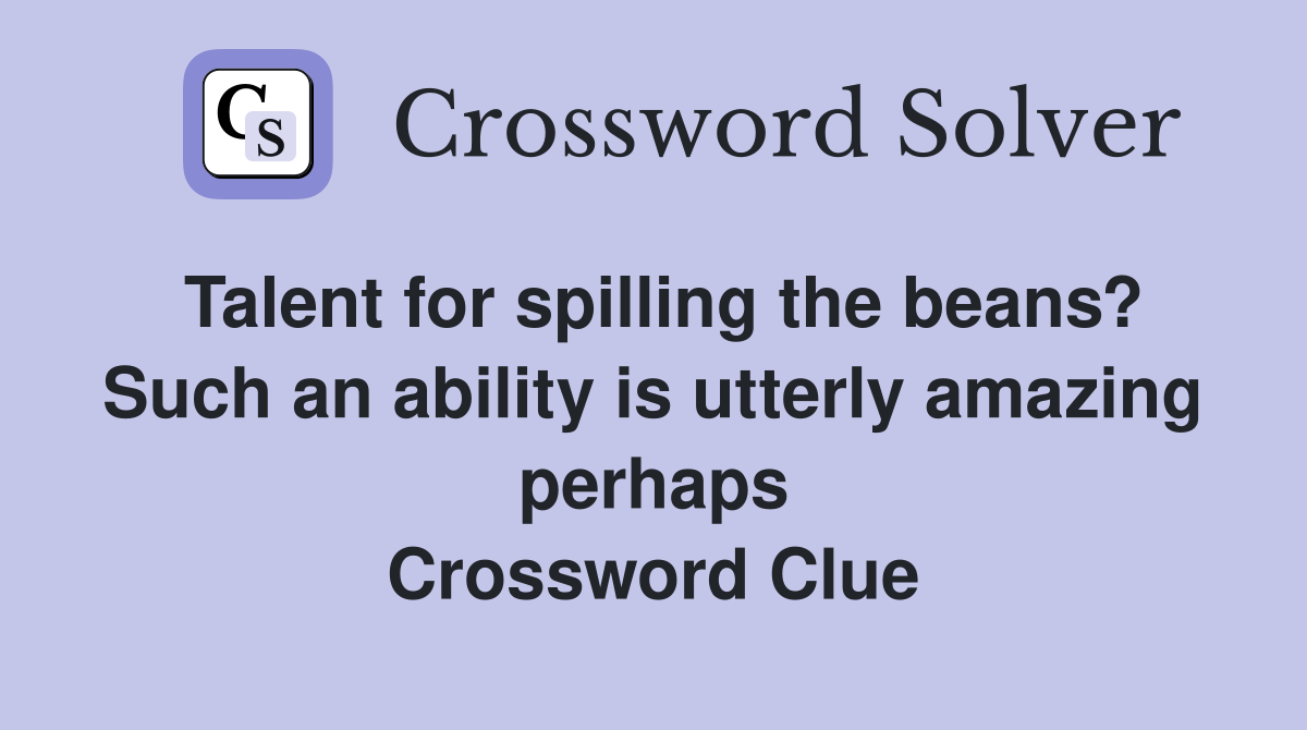 Talent for spilling the beans? Such an ability is utterly amazing perhaps Crossword Clue
