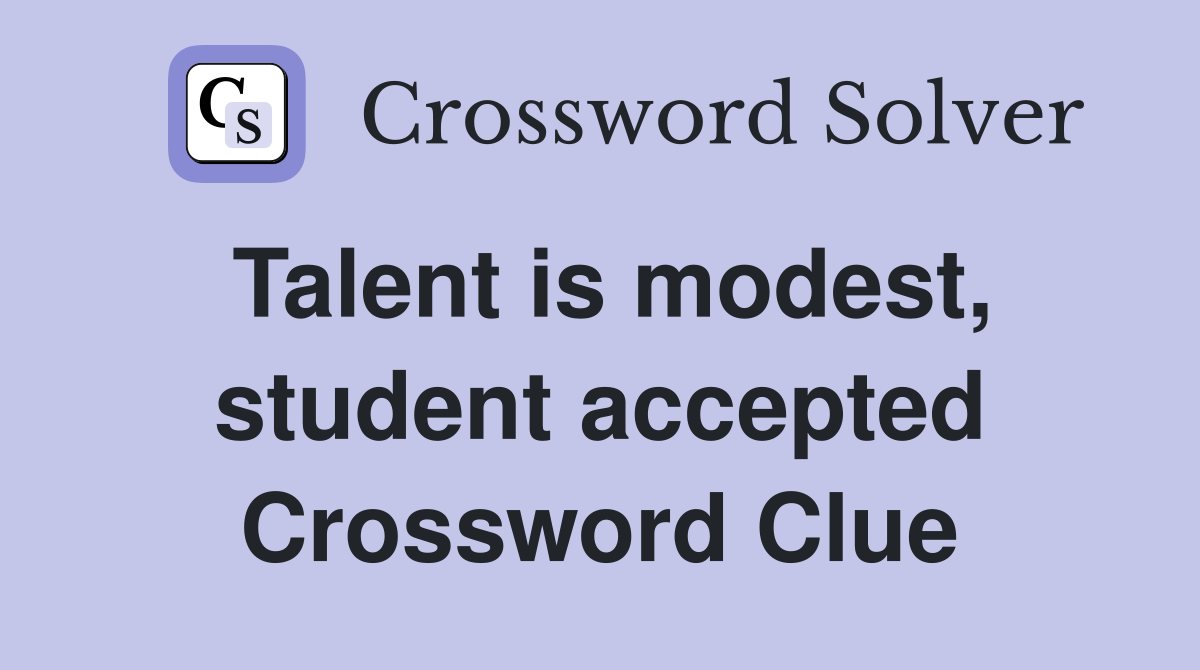 Talent is modest, student accepted Crossword Clue