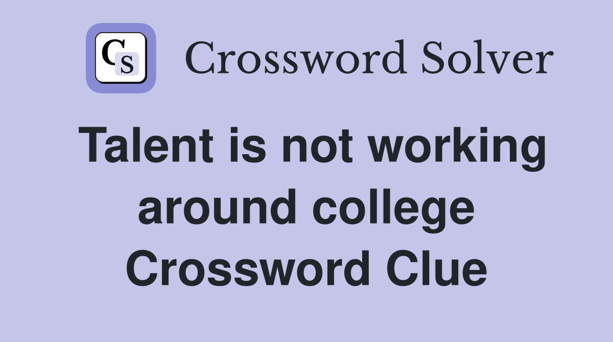 Talent is not working around college Crossword Clue