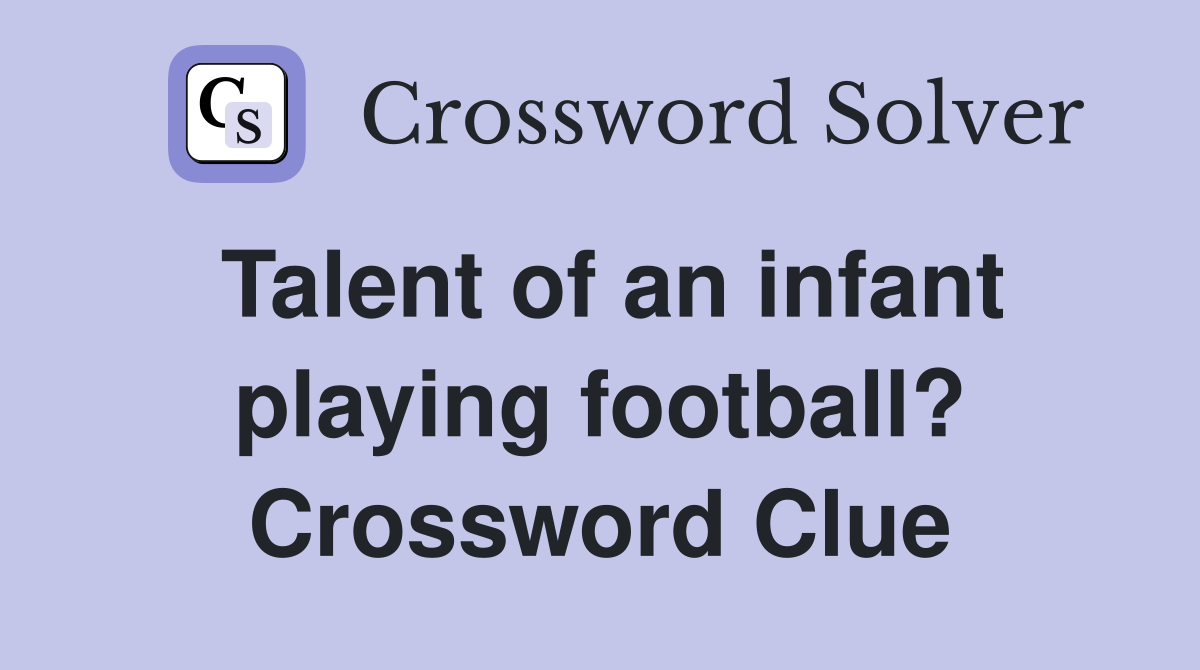 Talent of an infant playing football? Crossword Clue