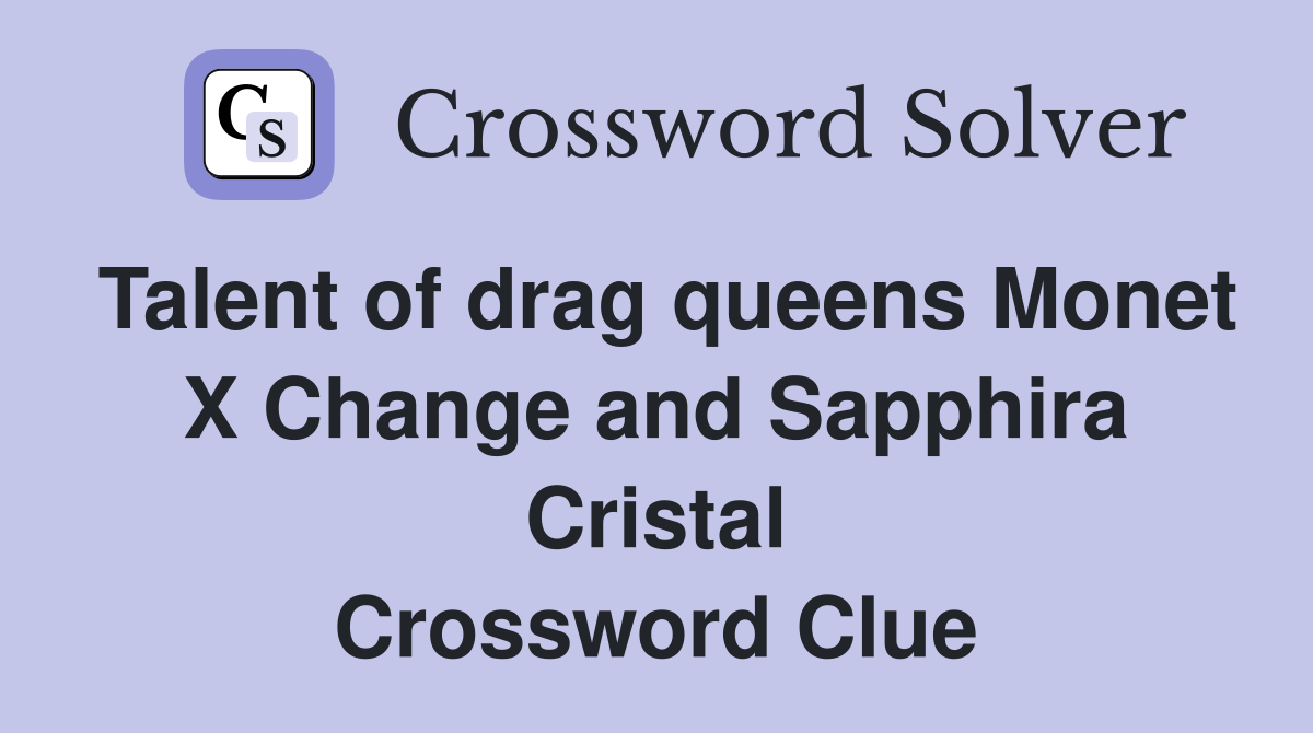 Talent of drag queens Monet X Change and Sapphira Cristal Crossword Clue