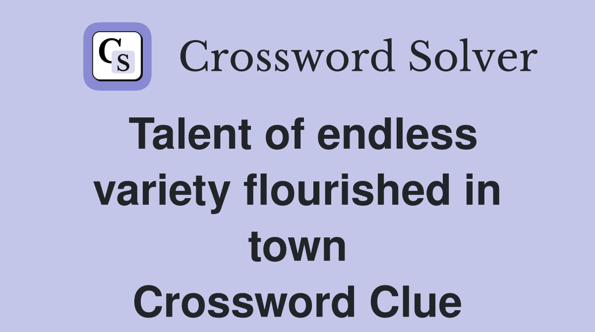 Talent of endless variety flourished in town Crossword Clue
