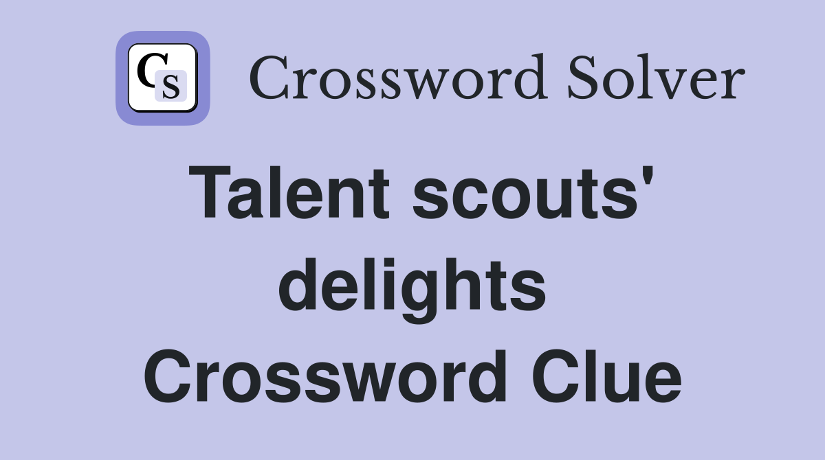 Talent scouts' delights Crossword Clue