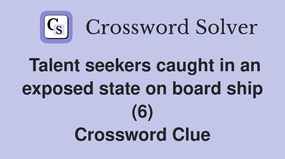 Talent seekers caught in an exposed state on board ship (6) Crossword Clue