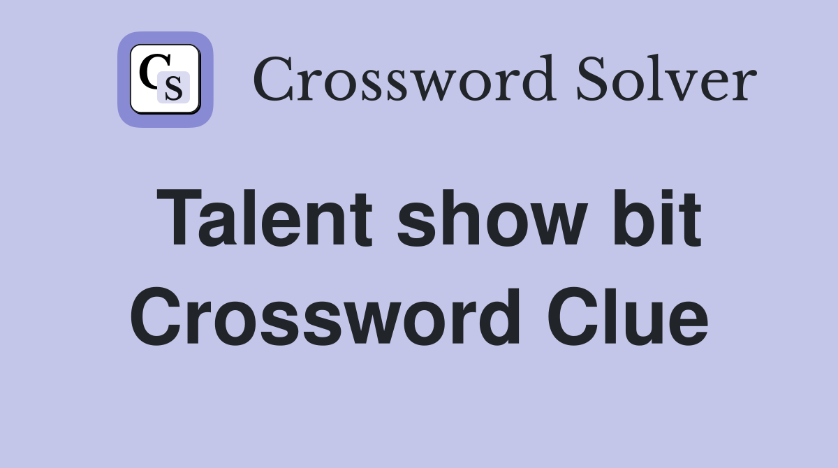 Talent show bit Crossword Clue